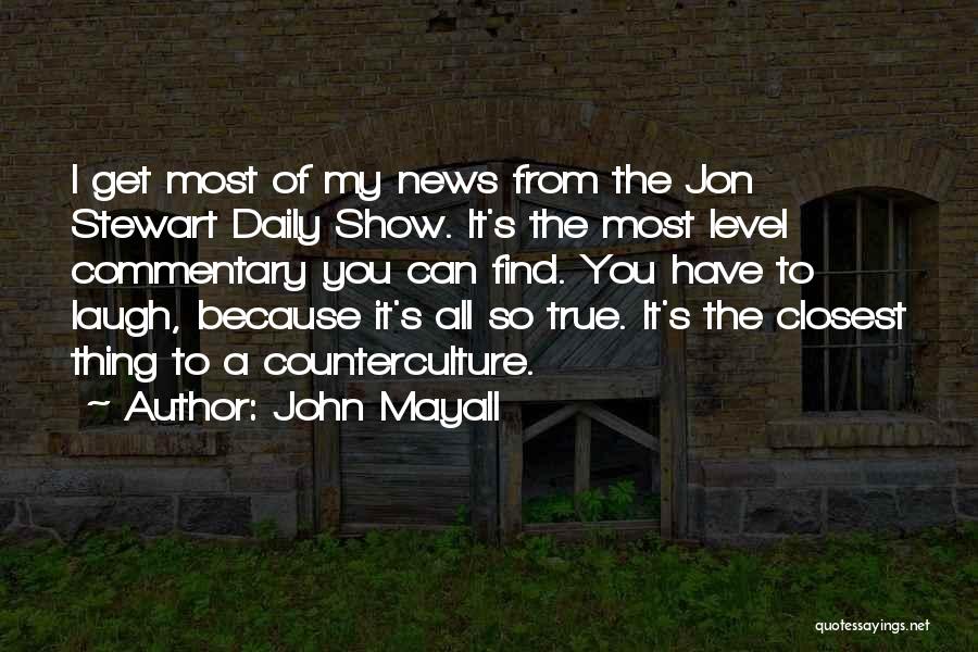 John Mayall Quotes: I Get Most Of My News From The Jon Stewart Daily Show. It's The Most Level Commentary You Can Find.