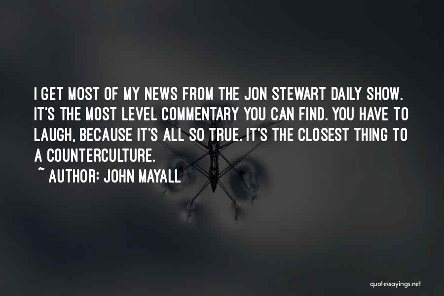 John Mayall Quotes: I Get Most Of My News From The Jon Stewart Daily Show. It's The Most Level Commentary You Can Find.