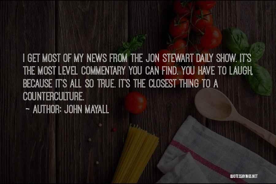 John Mayall Quotes: I Get Most Of My News From The Jon Stewart Daily Show. It's The Most Level Commentary You Can Find.