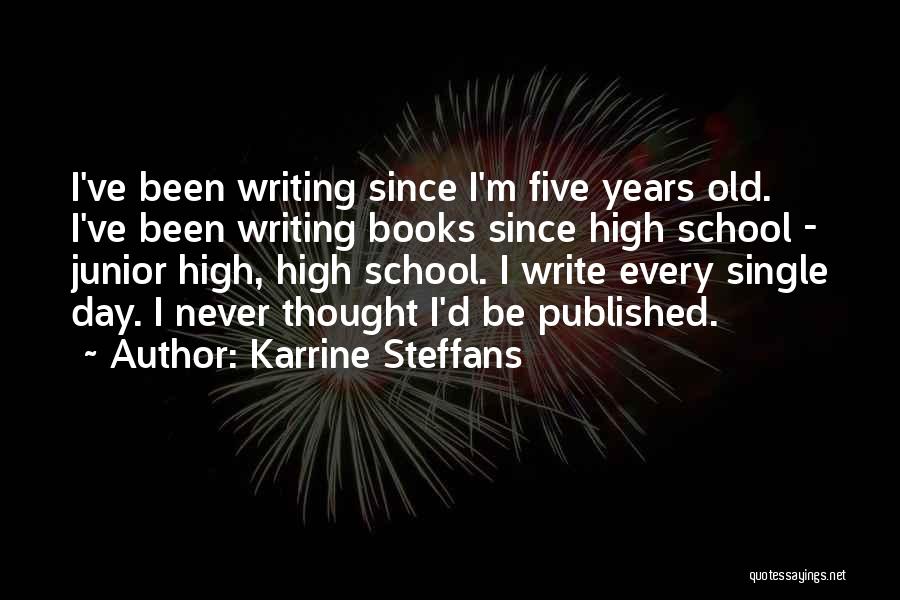 Karrine Steffans Quotes: I've Been Writing Since I'm Five Years Old. I've Been Writing Books Since High School - Junior High, High School.