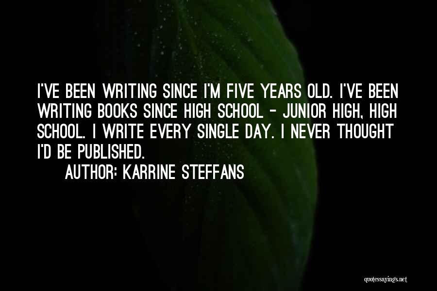 Karrine Steffans Quotes: I've Been Writing Since I'm Five Years Old. I've Been Writing Books Since High School - Junior High, High School.