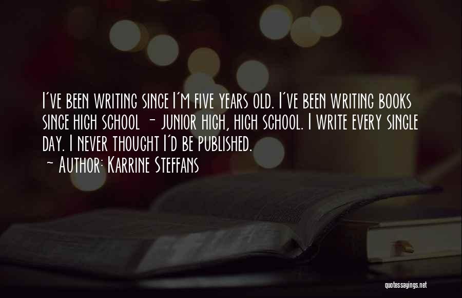 Karrine Steffans Quotes: I've Been Writing Since I'm Five Years Old. I've Been Writing Books Since High School - Junior High, High School.