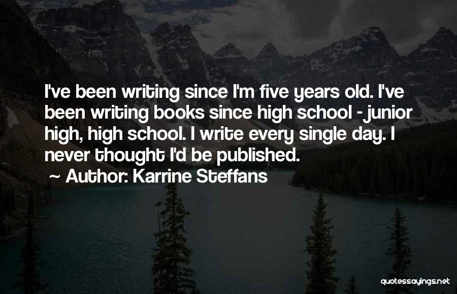 Karrine Steffans Quotes: I've Been Writing Since I'm Five Years Old. I've Been Writing Books Since High School - Junior High, High School.