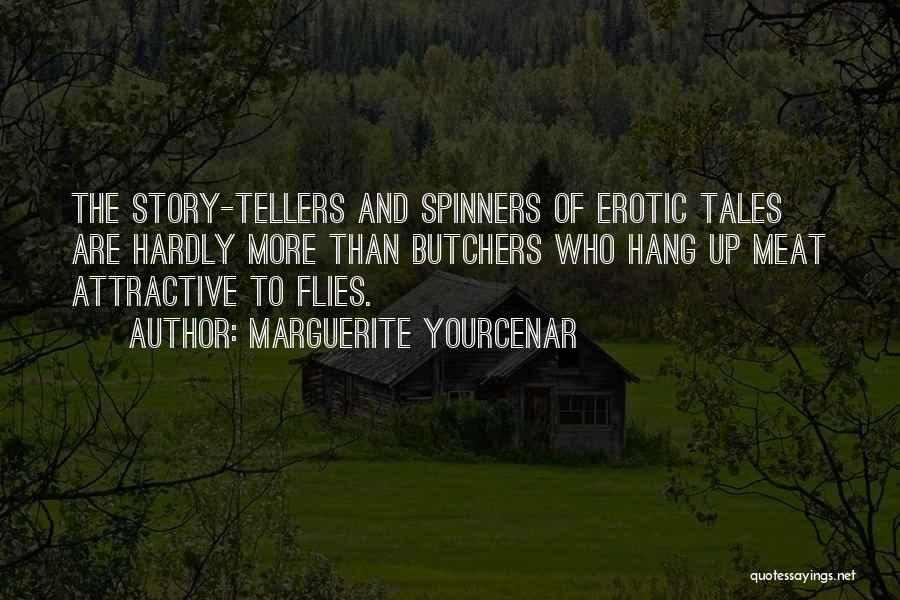 Marguerite Yourcenar Quotes: The Story-tellers And Spinners Of Erotic Tales Are Hardly More Than Butchers Who Hang Up Meat Attractive To Flies.