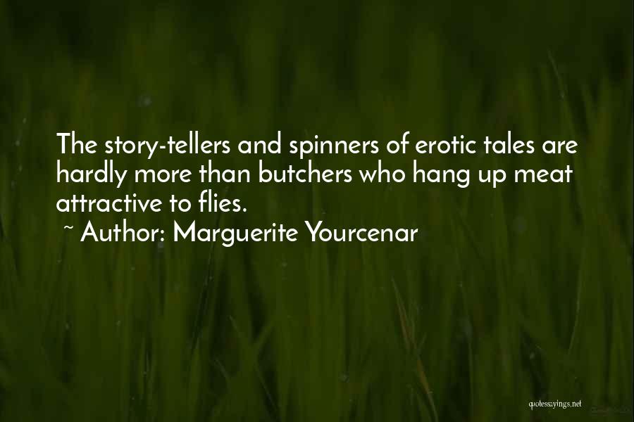 Marguerite Yourcenar Quotes: The Story-tellers And Spinners Of Erotic Tales Are Hardly More Than Butchers Who Hang Up Meat Attractive To Flies.