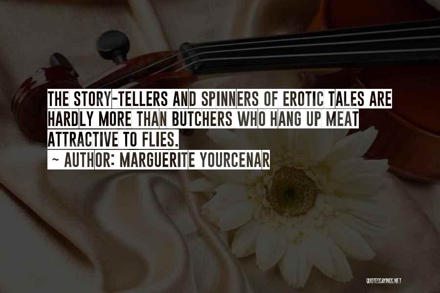 Marguerite Yourcenar Quotes: The Story-tellers And Spinners Of Erotic Tales Are Hardly More Than Butchers Who Hang Up Meat Attractive To Flies.