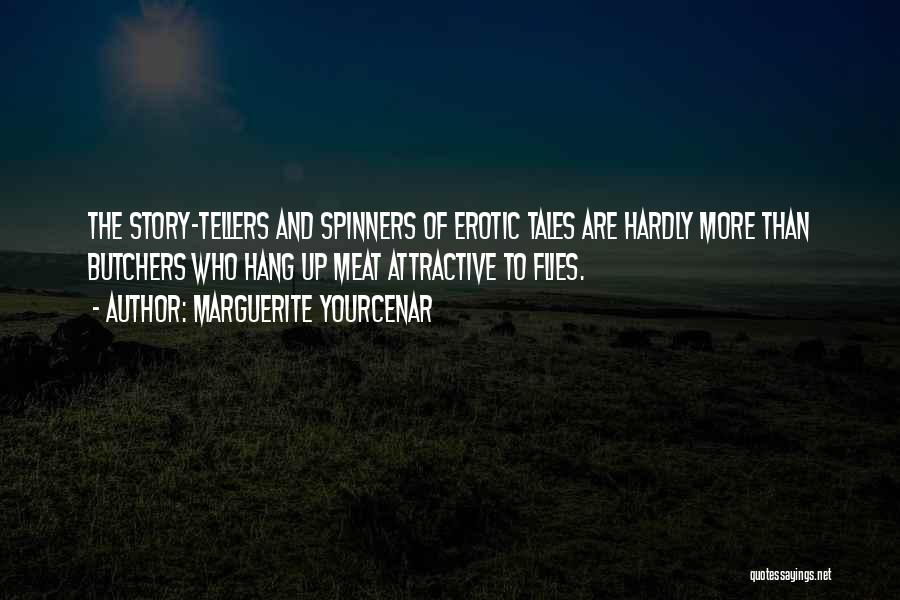 Marguerite Yourcenar Quotes: The Story-tellers And Spinners Of Erotic Tales Are Hardly More Than Butchers Who Hang Up Meat Attractive To Flies.