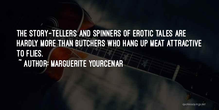 Marguerite Yourcenar Quotes: The Story-tellers And Spinners Of Erotic Tales Are Hardly More Than Butchers Who Hang Up Meat Attractive To Flies.