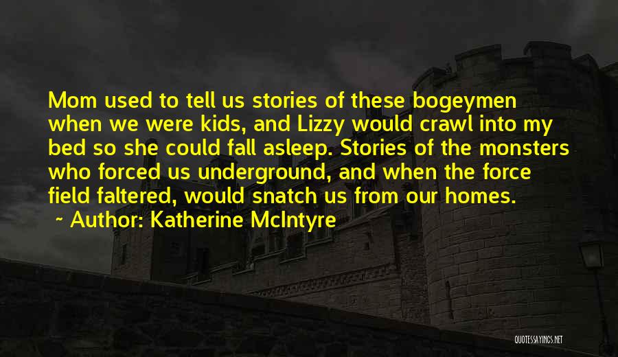 Katherine McIntyre Quotes: Mom Used To Tell Us Stories Of These Bogeymen When We Were Kids, And Lizzy Would Crawl Into My Bed