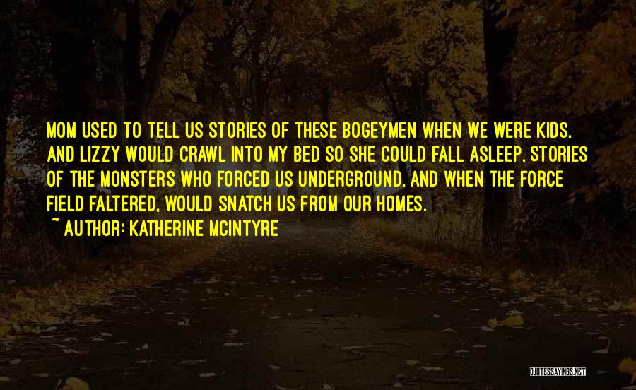 Katherine McIntyre Quotes: Mom Used To Tell Us Stories Of These Bogeymen When We Were Kids, And Lizzy Would Crawl Into My Bed