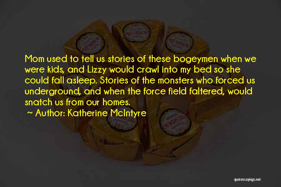 Katherine McIntyre Quotes: Mom Used To Tell Us Stories Of These Bogeymen When We Were Kids, And Lizzy Would Crawl Into My Bed