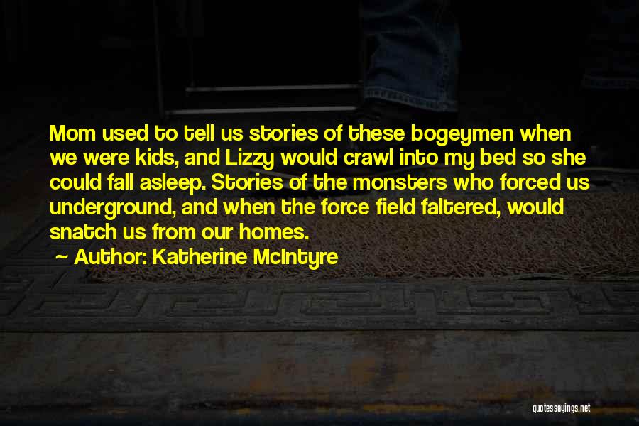 Katherine McIntyre Quotes: Mom Used To Tell Us Stories Of These Bogeymen When We Were Kids, And Lizzy Would Crawl Into My Bed