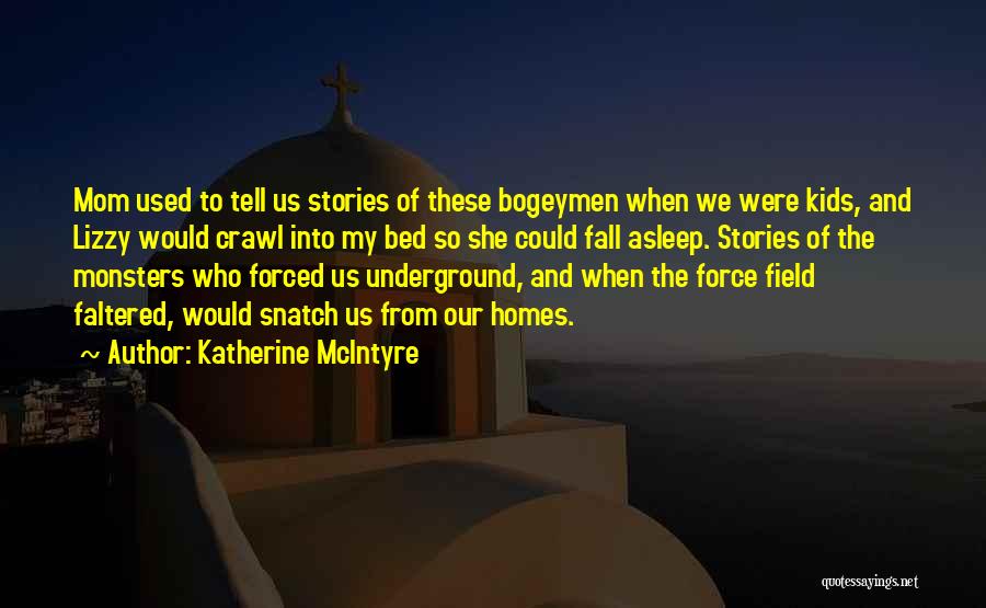 Katherine McIntyre Quotes: Mom Used To Tell Us Stories Of These Bogeymen When We Were Kids, And Lizzy Would Crawl Into My Bed