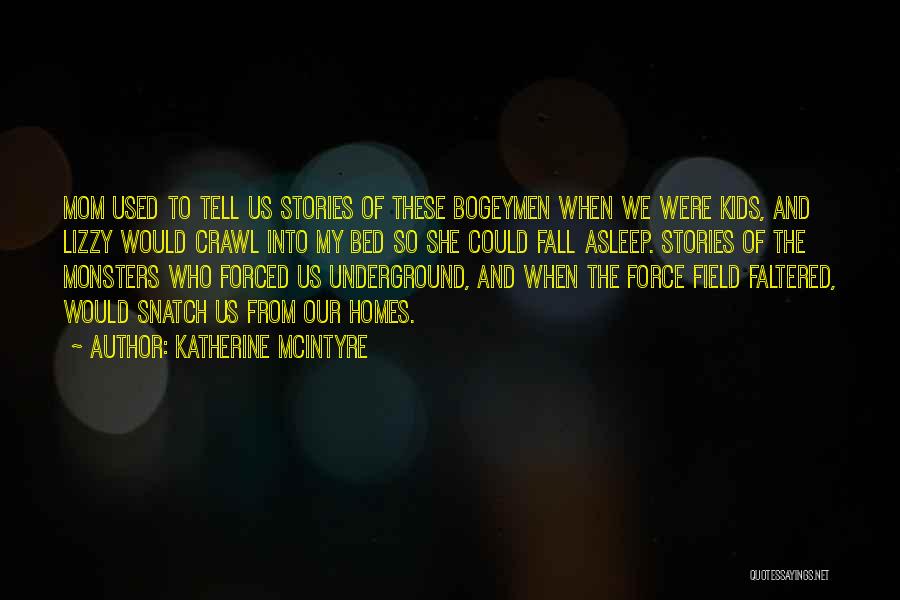 Katherine McIntyre Quotes: Mom Used To Tell Us Stories Of These Bogeymen When We Were Kids, And Lizzy Would Crawl Into My Bed