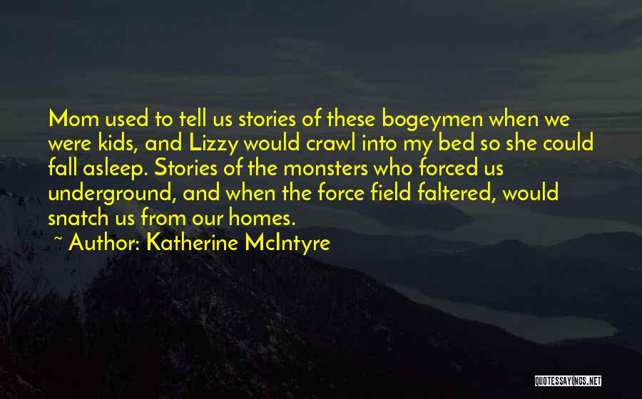 Katherine McIntyre Quotes: Mom Used To Tell Us Stories Of These Bogeymen When We Were Kids, And Lizzy Would Crawl Into My Bed