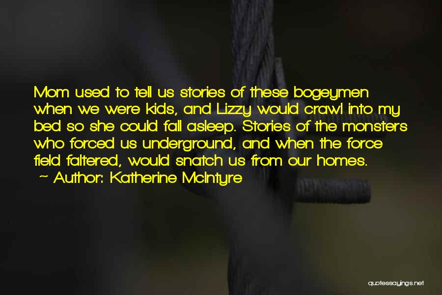 Katherine McIntyre Quotes: Mom Used To Tell Us Stories Of These Bogeymen When We Were Kids, And Lizzy Would Crawl Into My Bed