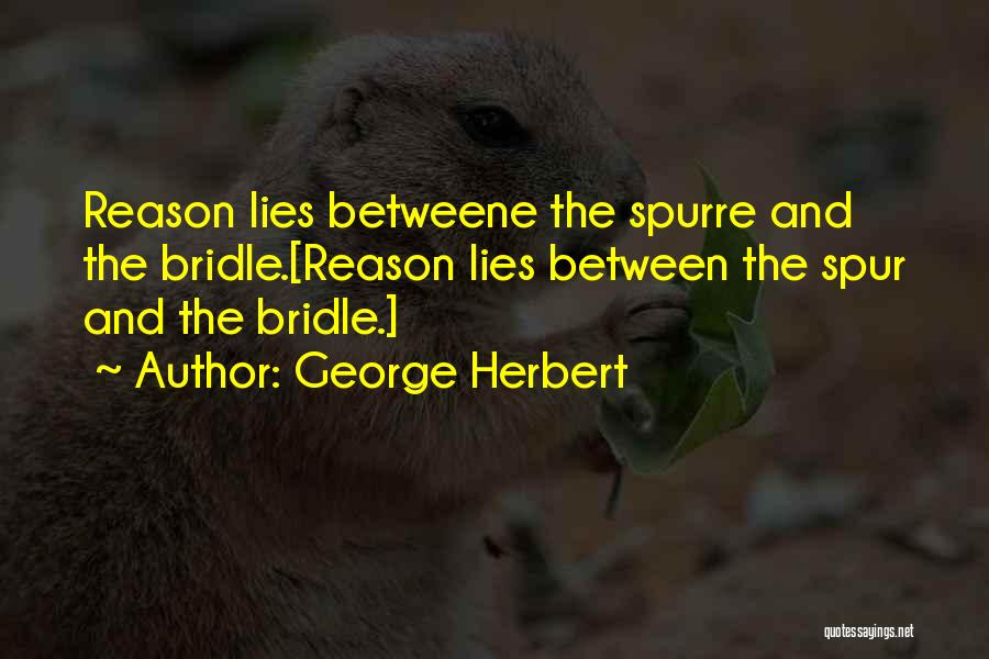 George Herbert Quotes: Reason Lies Betweene The Spurre And The Bridle.[reason Lies Between The Spur And The Bridle.]