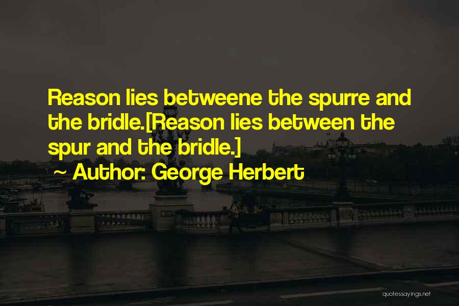 George Herbert Quotes: Reason Lies Betweene The Spurre And The Bridle.[reason Lies Between The Spur And The Bridle.]