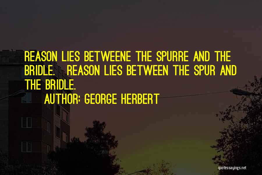 George Herbert Quotes: Reason Lies Betweene The Spurre And The Bridle.[reason Lies Between The Spur And The Bridle.]