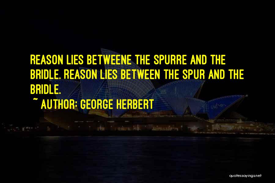 George Herbert Quotes: Reason Lies Betweene The Spurre And The Bridle.[reason Lies Between The Spur And The Bridle.]
