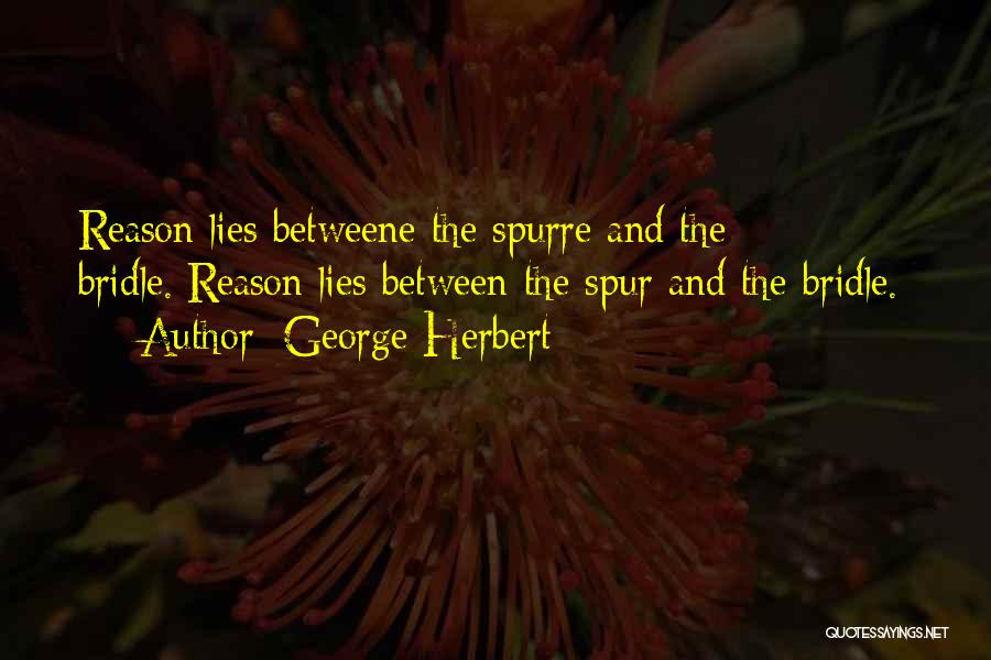 George Herbert Quotes: Reason Lies Betweene The Spurre And The Bridle.[reason Lies Between The Spur And The Bridle.]
