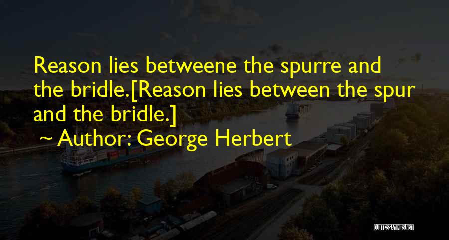 George Herbert Quotes: Reason Lies Betweene The Spurre And The Bridle.[reason Lies Between The Spur And The Bridle.]