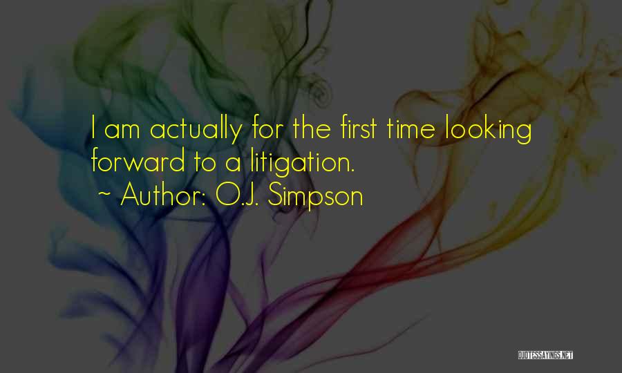 O.J. Simpson Quotes: I Am Actually For The First Time Looking Forward To A Litigation.