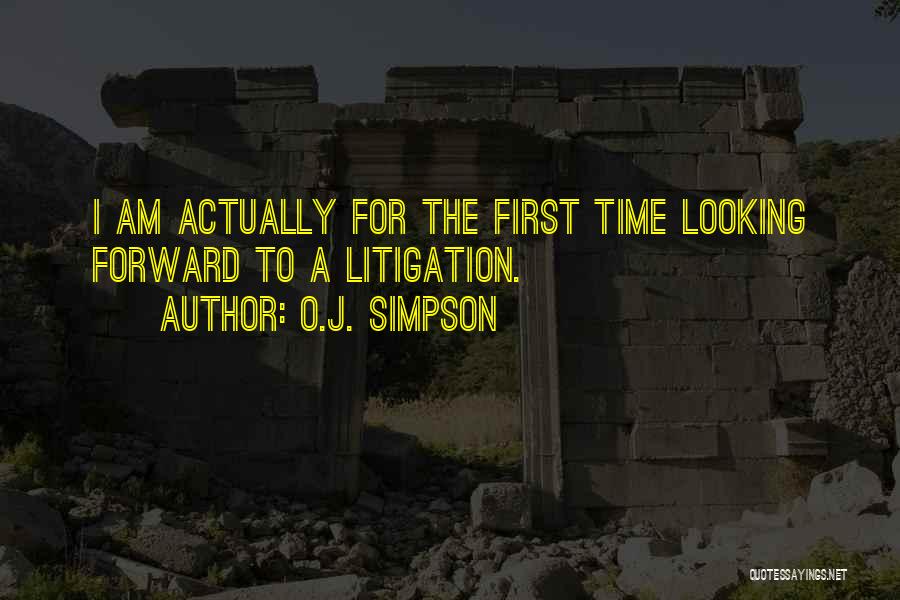 O.J. Simpson Quotes: I Am Actually For The First Time Looking Forward To A Litigation.