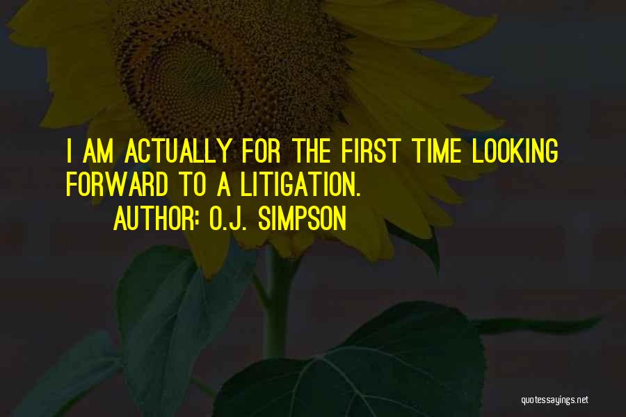 O.J. Simpson Quotes: I Am Actually For The First Time Looking Forward To A Litigation.