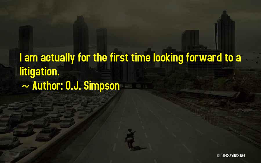 O.J. Simpson Quotes: I Am Actually For The First Time Looking Forward To A Litigation.