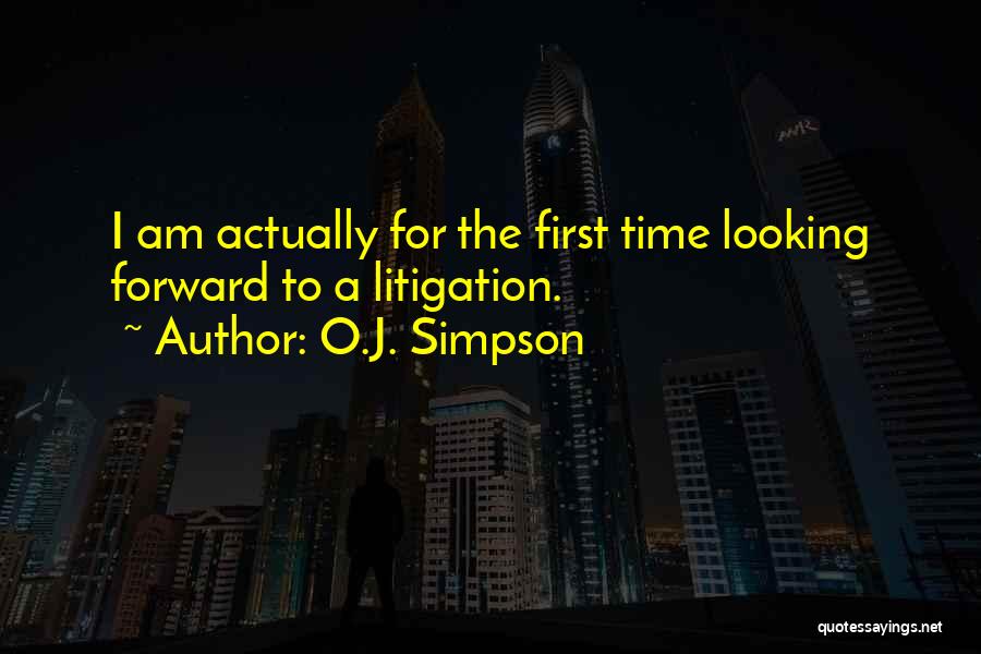 O.J. Simpson Quotes: I Am Actually For The First Time Looking Forward To A Litigation.