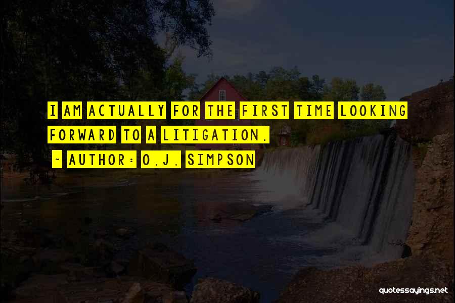 O.J. Simpson Quotes: I Am Actually For The First Time Looking Forward To A Litigation.