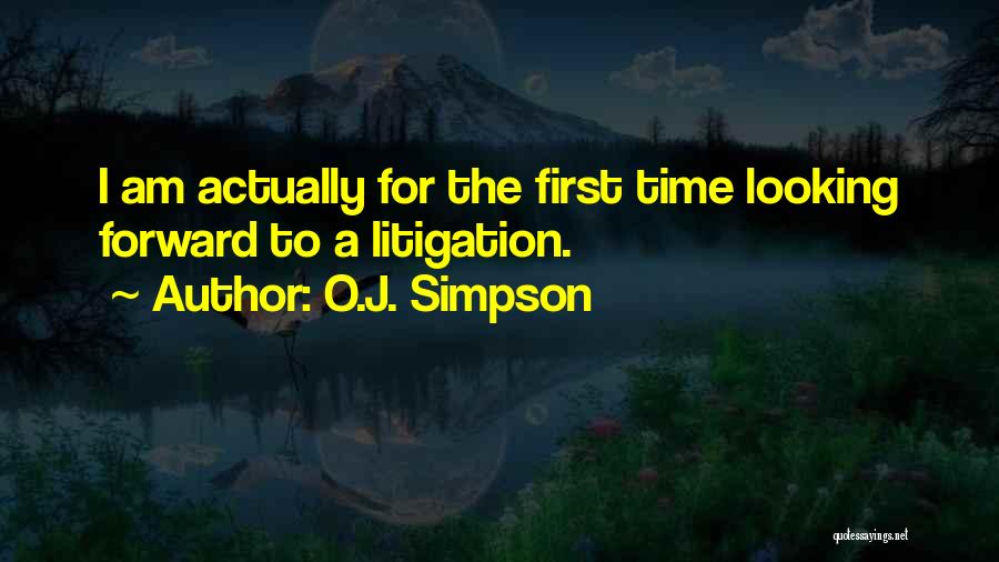 O.J. Simpson Quotes: I Am Actually For The First Time Looking Forward To A Litigation.