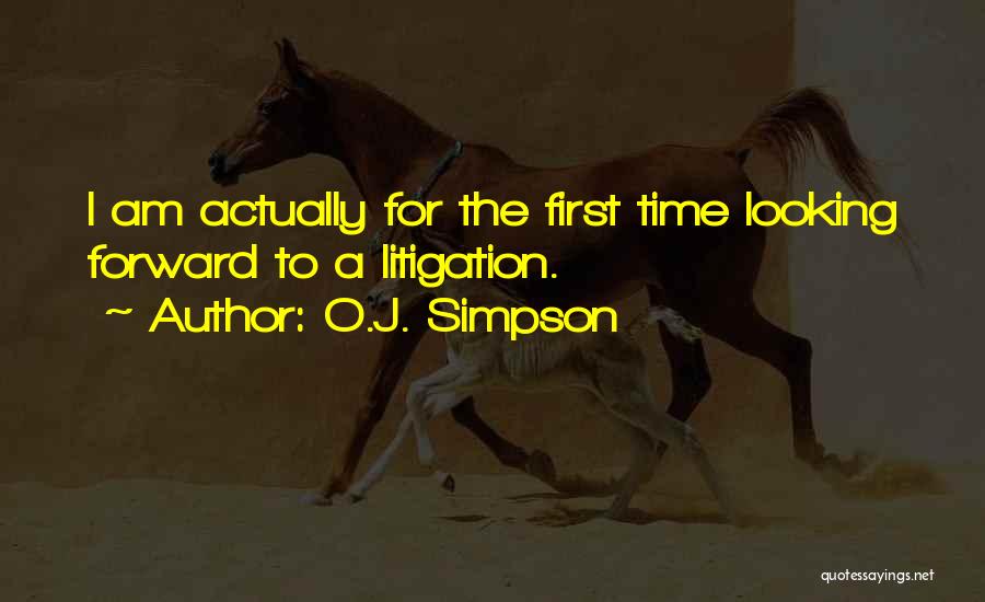 O.J. Simpson Quotes: I Am Actually For The First Time Looking Forward To A Litigation.