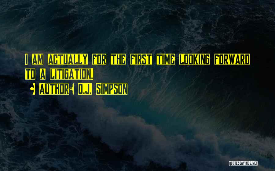 O.J. Simpson Quotes: I Am Actually For The First Time Looking Forward To A Litigation.