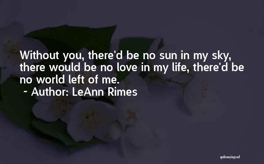 LeAnn Rimes Quotes: Without You, There'd Be No Sun In My Sky, There Would Be No Love In My Life, There'd Be No