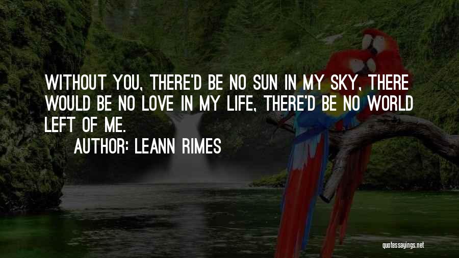LeAnn Rimes Quotes: Without You, There'd Be No Sun In My Sky, There Would Be No Love In My Life, There'd Be No