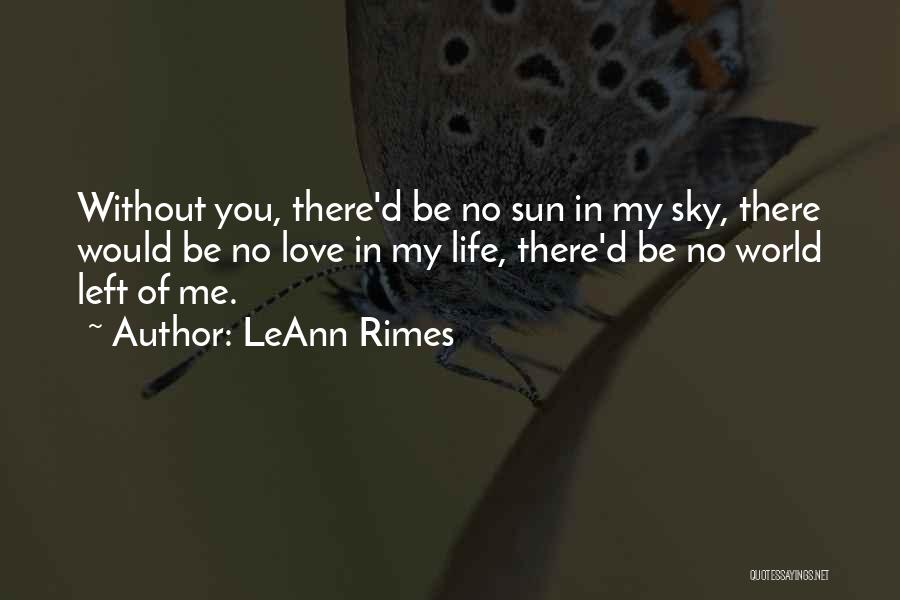 LeAnn Rimes Quotes: Without You, There'd Be No Sun In My Sky, There Would Be No Love In My Life, There'd Be No