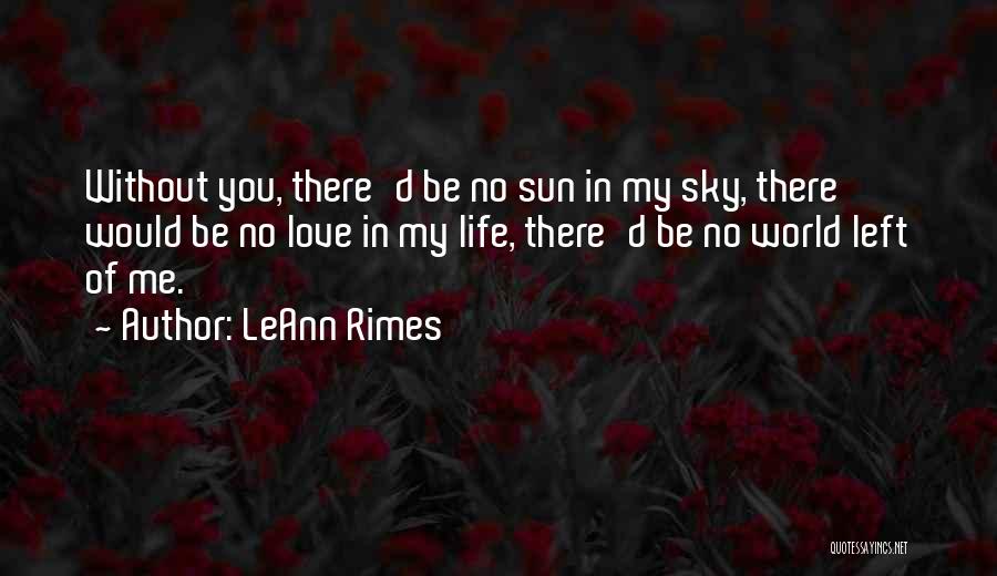 LeAnn Rimes Quotes: Without You, There'd Be No Sun In My Sky, There Would Be No Love In My Life, There'd Be No