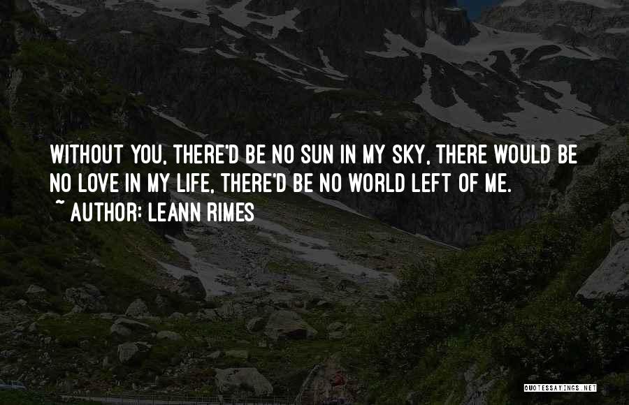 LeAnn Rimes Quotes: Without You, There'd Be No Sun In My Sky, There Would Be No Love In My Life, There'd Be No
