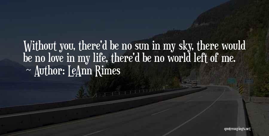 LeAnn Rimes Quotes: Without You, There'd Be No Sun In My Sky, There Would Be No Love In My Life, There'd Be No