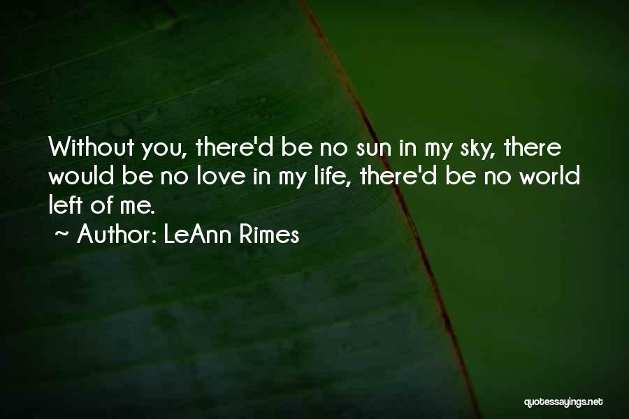 LeAnn Rimes Quotes: Without You, There'd Be No Sun In My Sky, There Would Be No Love In My Life, There'd Be No