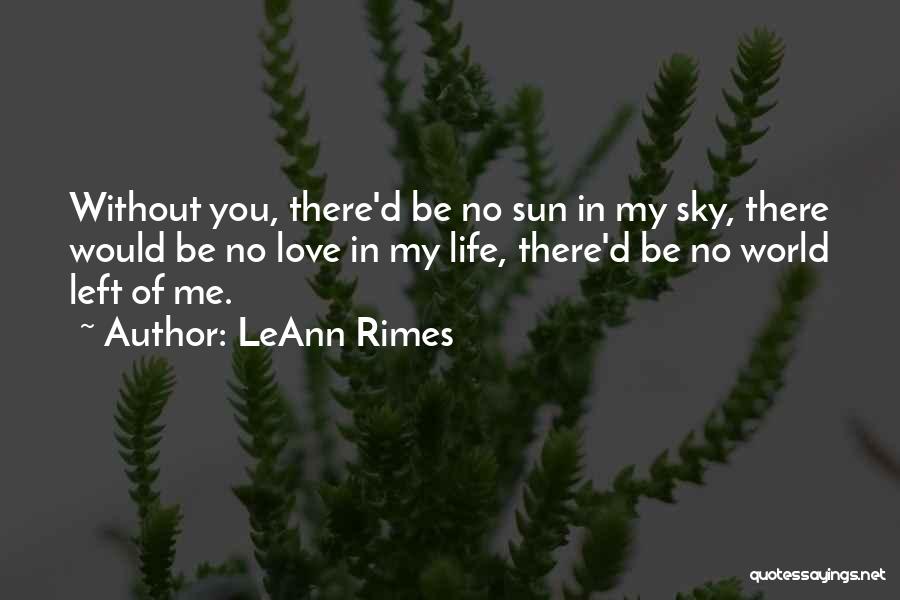 LeAnn Rimes Quotes: Without You, There'd Be No Sun In My Sky, There Would Be No Love In My Life, There'd Be No