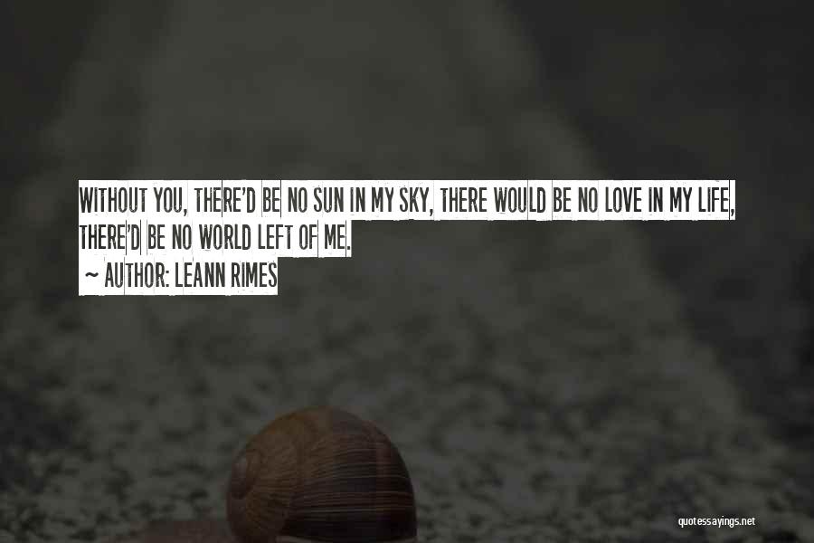 LeAnn Rimes Quotes: Without You, There'd Be No Sun In My Sky, There Would Be No Love In My Life, There'd Be No