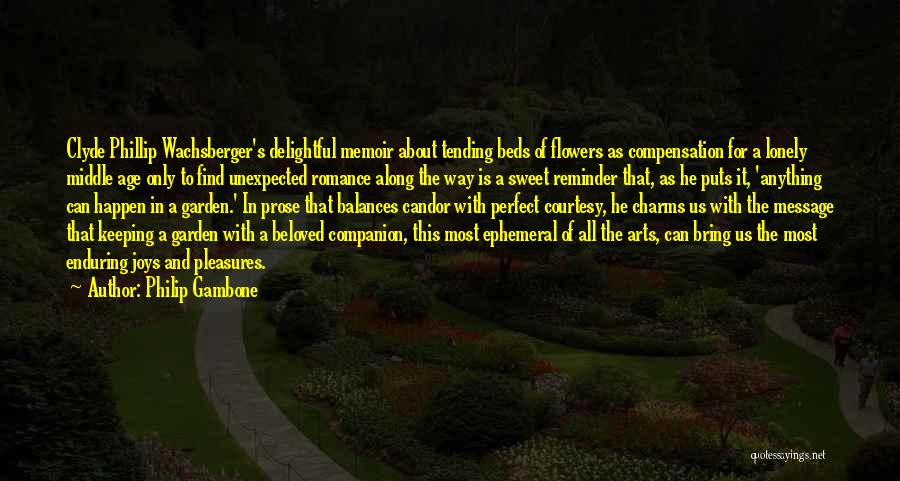 Philip Gambone Quotes: Clyde Phillip Wachsberger's Delightful Memoir About Tending Beds Of Flowers As Compensation For A Lonely Middle Age Only To Find