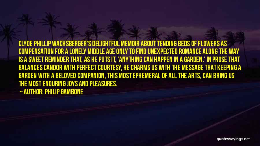 Philip Gambone Quotes: Clyde Phillip Wachsberger's Delightful Memoir About Tending Beds Of Flowers As Compensation For A Lonely Middle Age Only To Find