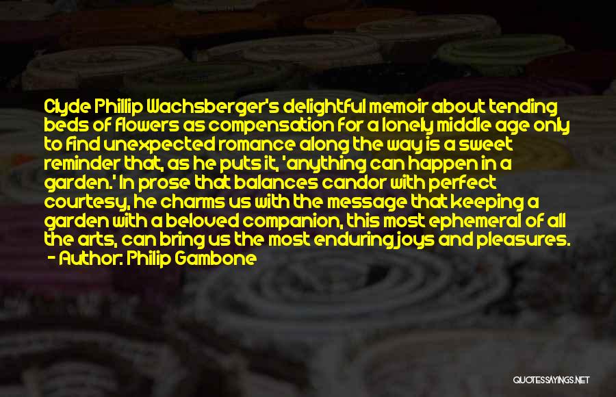 Philip Gambone Quotes: Clyde Phillip Wachsberger's Delightful Memoir About Tending Beds Of Flowers As Compensation For A Lonely Middle Age Only To Find