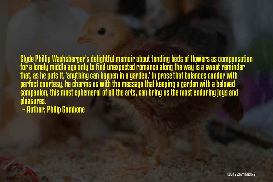 Philip Gambone Quotes: Clyde Phillip Wachsberger's Delightful Memoir About Tending Beds Of Flowers As Compensation For A Lonely Middle Age Only To Find