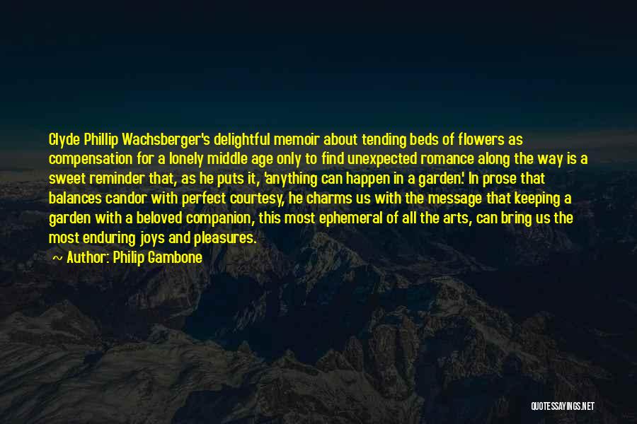 Philip Gambone Quotes: Clyde Phillip Wachsberger's Delightful Memoir About Tending Beds Of Flowers As Compensation For A Lonely Middle Age Only To Find