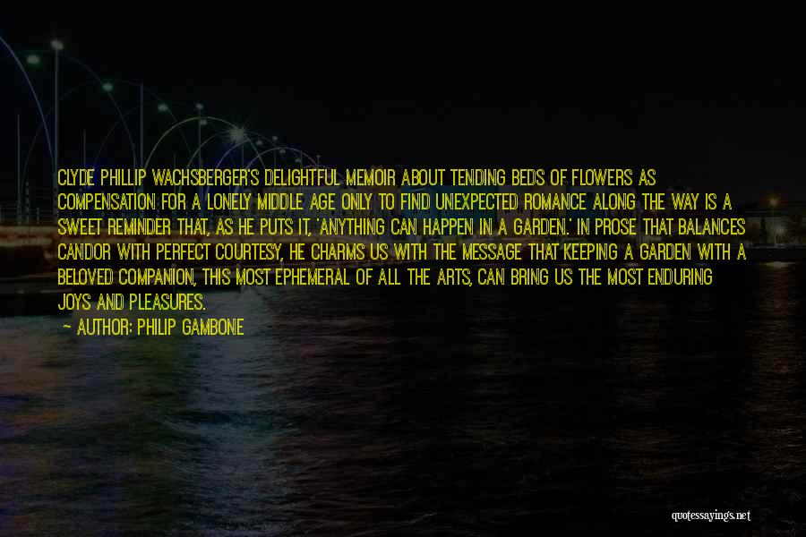 Philip Gambone Quotes: Clyde Phillip Wachsberger's Delightful Memoir About Tending Beds Of Flowers As Compensation For A Lonely Middle Age Only To Find